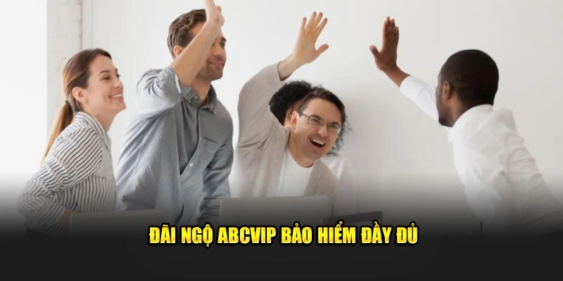 Đãi ngộ ABCVIP bảo hiểm đầy đủ