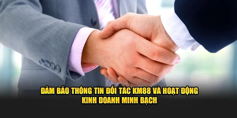 Đảm bảo thông tin đối tác KM88 và hoạt động kinh doanh minh bạch