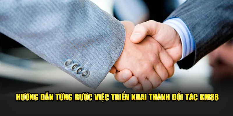 Hướng dẫn từng bước việc triển khai thành đối tác KM88