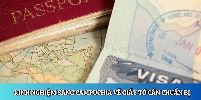 Kinh nghiệm sang Campuchia về giấy tờ cần chuẩn bị