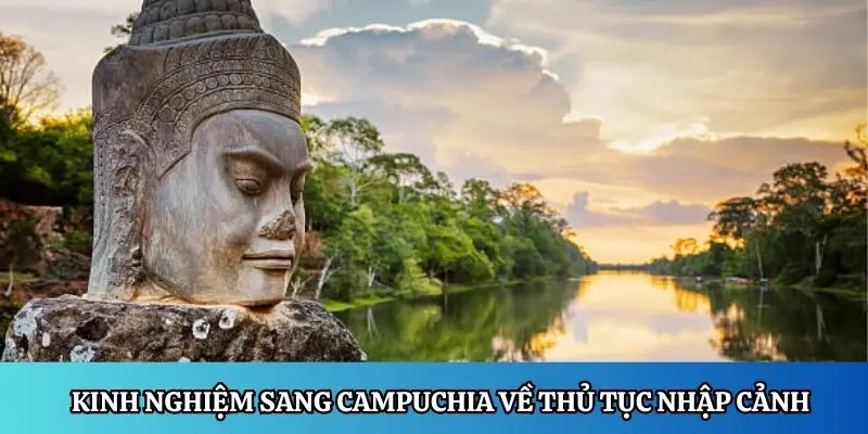 Kinh nghiệm sang Campuchia về thủ tục nhập cảnh