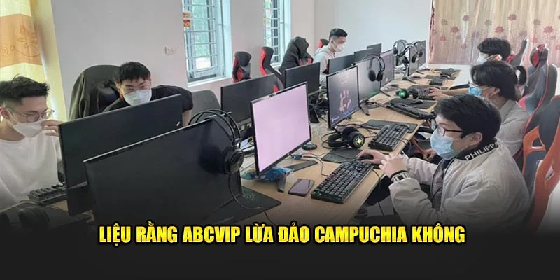 Liệu rằng ABCVIP lừa đảo Campuchia không