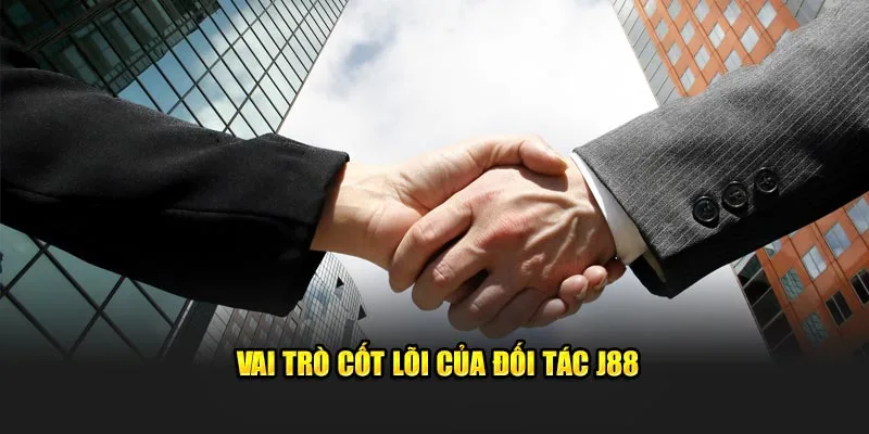 Vai trò cốt lõi của đối tác J88