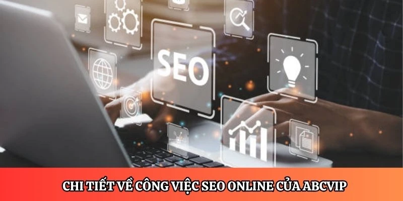 Chi tiết về công việc SEO online của ABCVIP