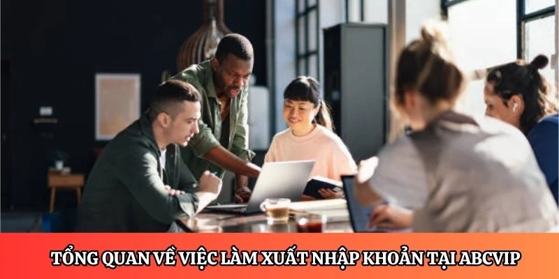 Thông tin tổng quan về việc làm xuất nhập khoản tại ABCVIP