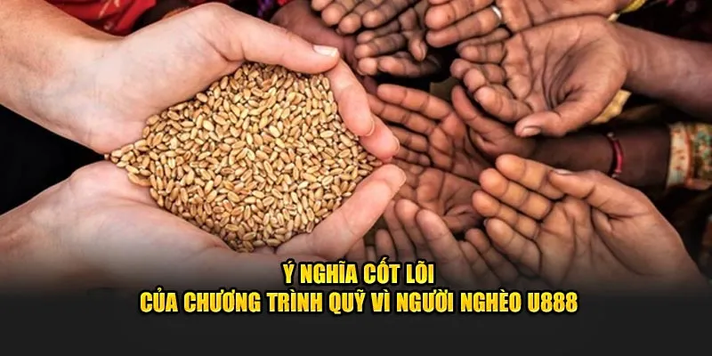 Ý nghĩa cốt lõi của chương trình Quỹ Vì Người Nghèo U888