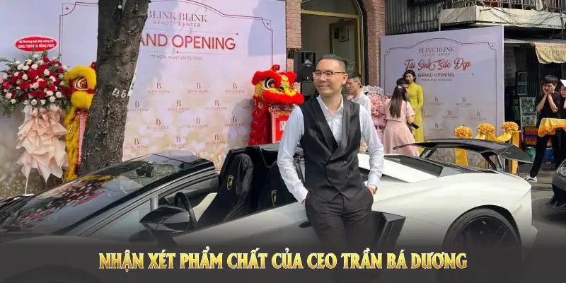 Nhận xét phẩm chất của CEO Trần Bá Dương tạo giá trị bền lâu